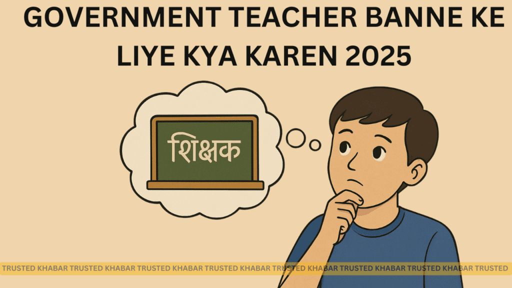 government teacher banne ke liye kya Karen 2025
